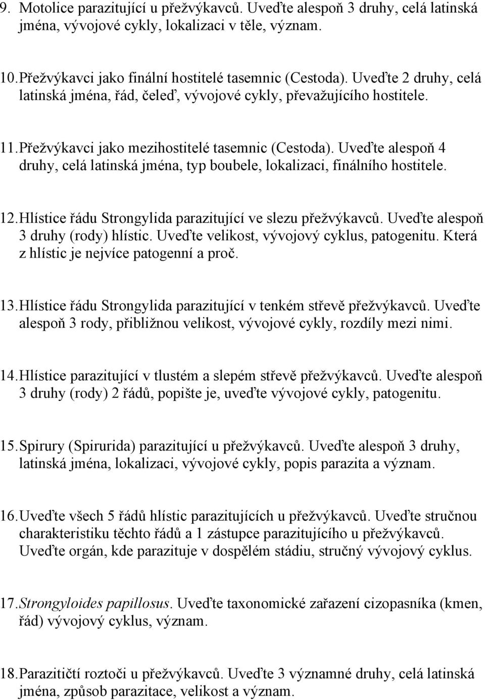 Uveďte alespoň 4 druhy, celá latinská jména, typ boubele, lokalizaci, finálního hostitele. 12. Hlístice řádu Strongylida parazitující ve slezu přežvýkavců. Uveďte alespoň 3 druhy (rody) hlístic.