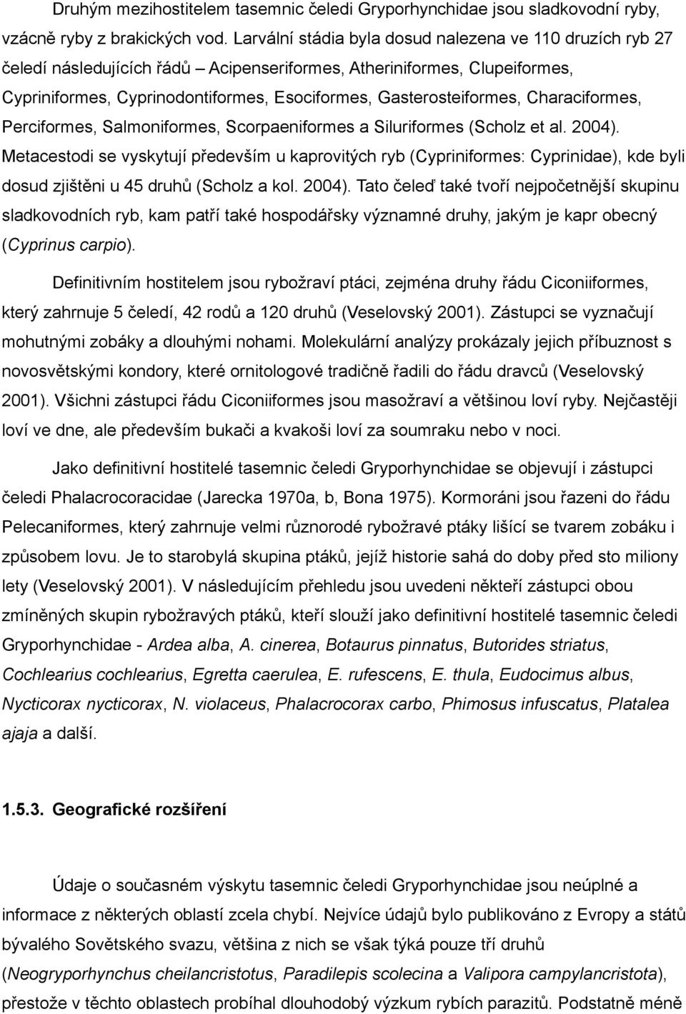 Characiformes, Perciformes, Salmoniformes, Scorpaeniformes a Siluriformes (Scholz et al. 2004).