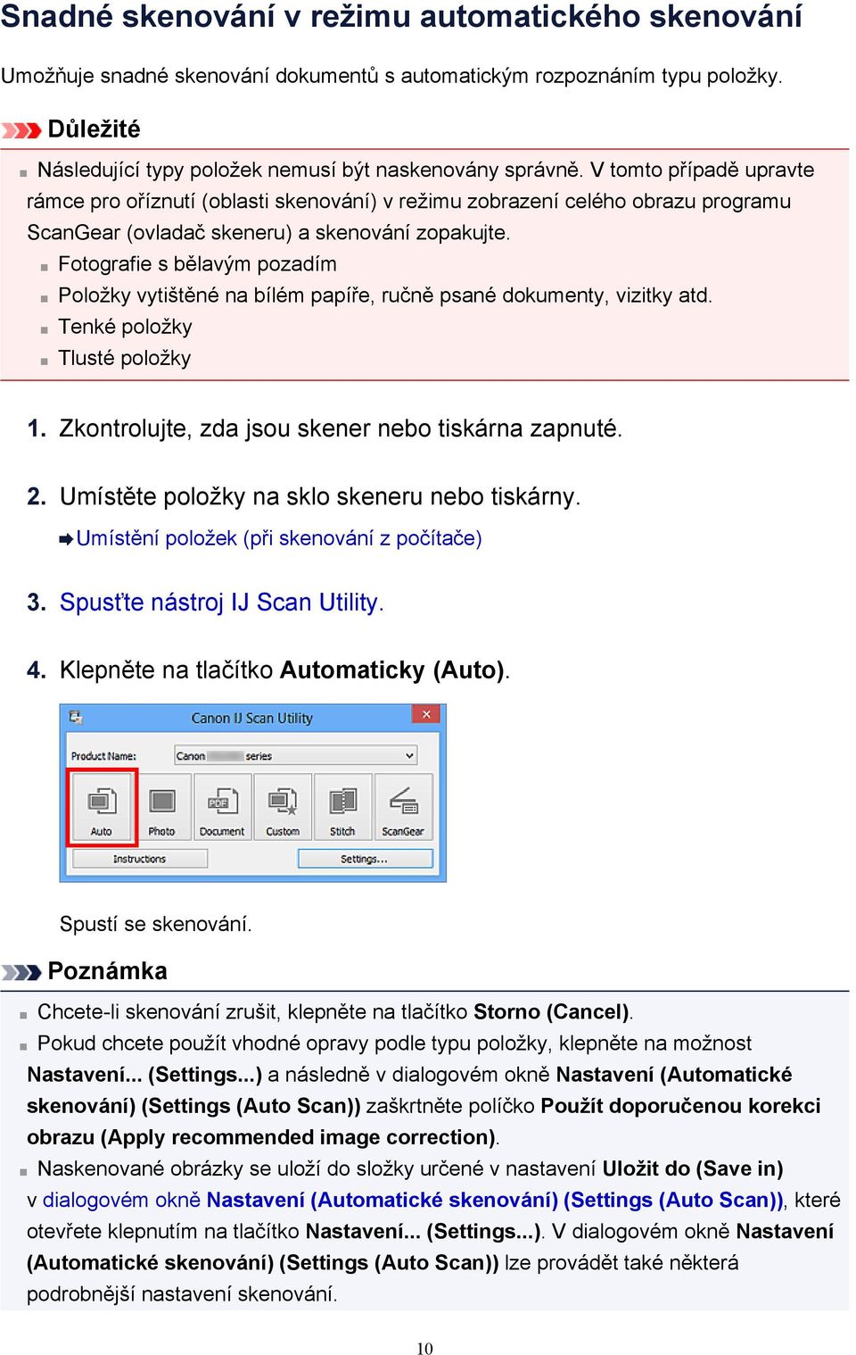 Fotografie s bělavým pozadím Položky vytištěné na bílém papíře, ručně psané dokumenty, vizitky atd. Tenké položky Tlusté položky 1. Zkontrolujte, zda jsou skener nebo tiskárna zapnuté. 2.