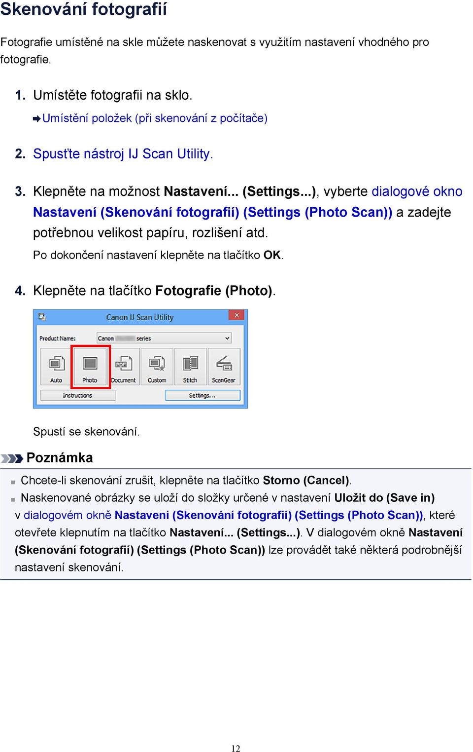 ..), vyberte dialogové okno Nastavení (Skenování fotografií) (Settings (Photo Scan)) a zadejte potřebnou velikost papíru, rozlišení atd. Po dokončení nastavení klepněte na tlačítko OK. 4.