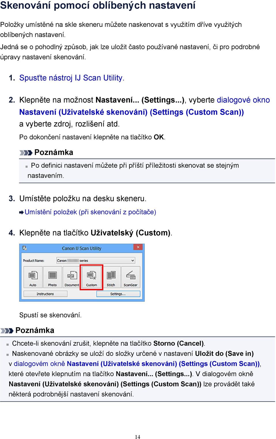 ..), vyberte dialogové okno Nastavení (Uživatelské skenování) (Settings (Custom Scan)) a vyberte zdroj, rozlišení atd. Po dokončení nastavení klepněte na tlačítko OK.