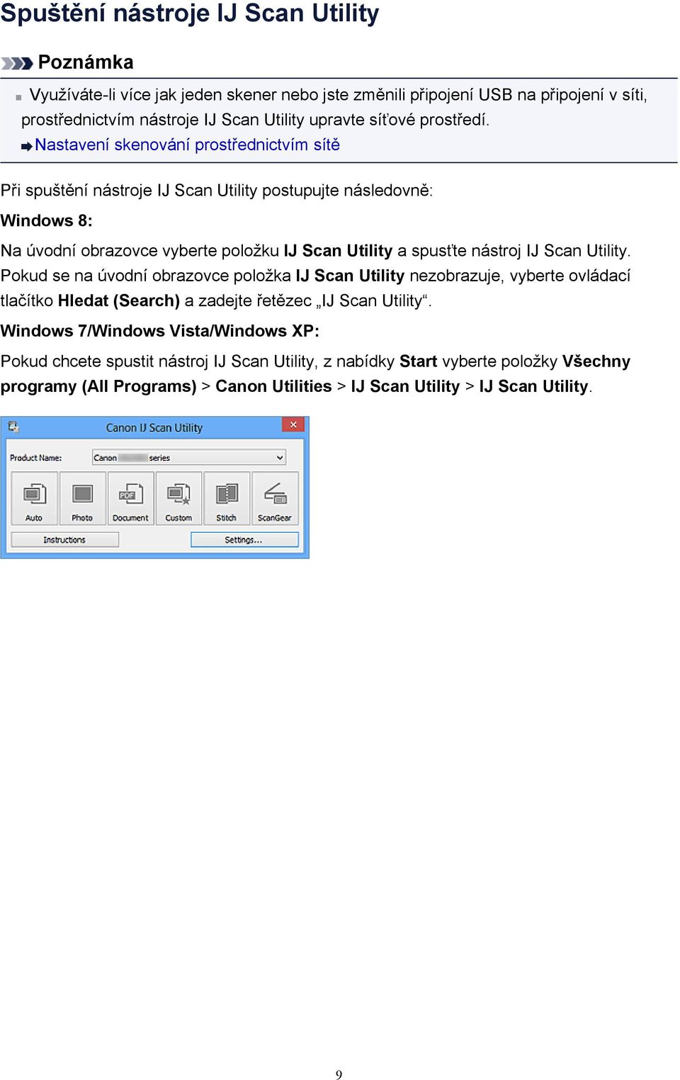 Nastavení skenování prostřednictvím sítě Při spuštění nástroje IJ Scan Utility postupujte následovně: Windows 8: Na úvodní obrazovce vyberte položku IJ Scan Utility a spusťte nástroj