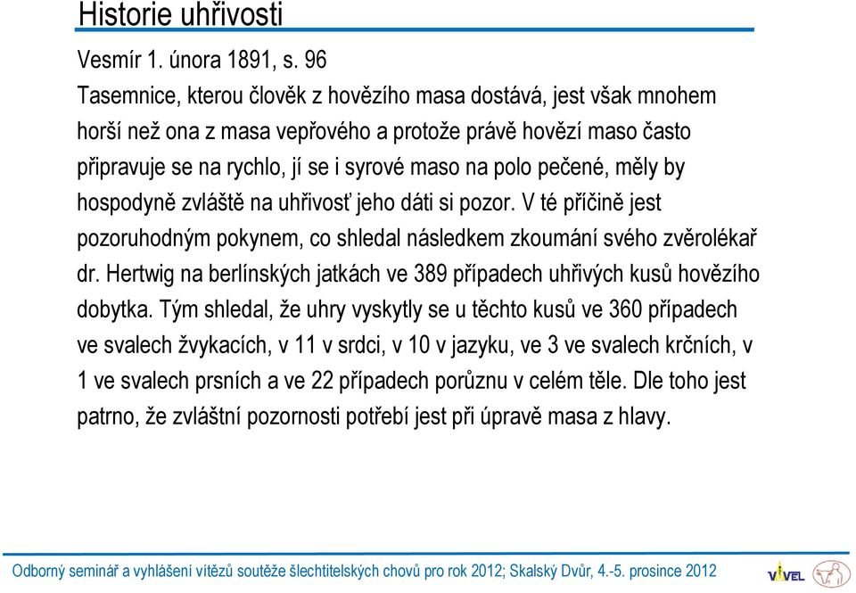 měly by hospodyně zvláště na uhřivosť jeho dáti si pozor. V té příčině jest pozoruhodným pokynem, co shledal následkem zkoumání svého zvěrolékař dr.