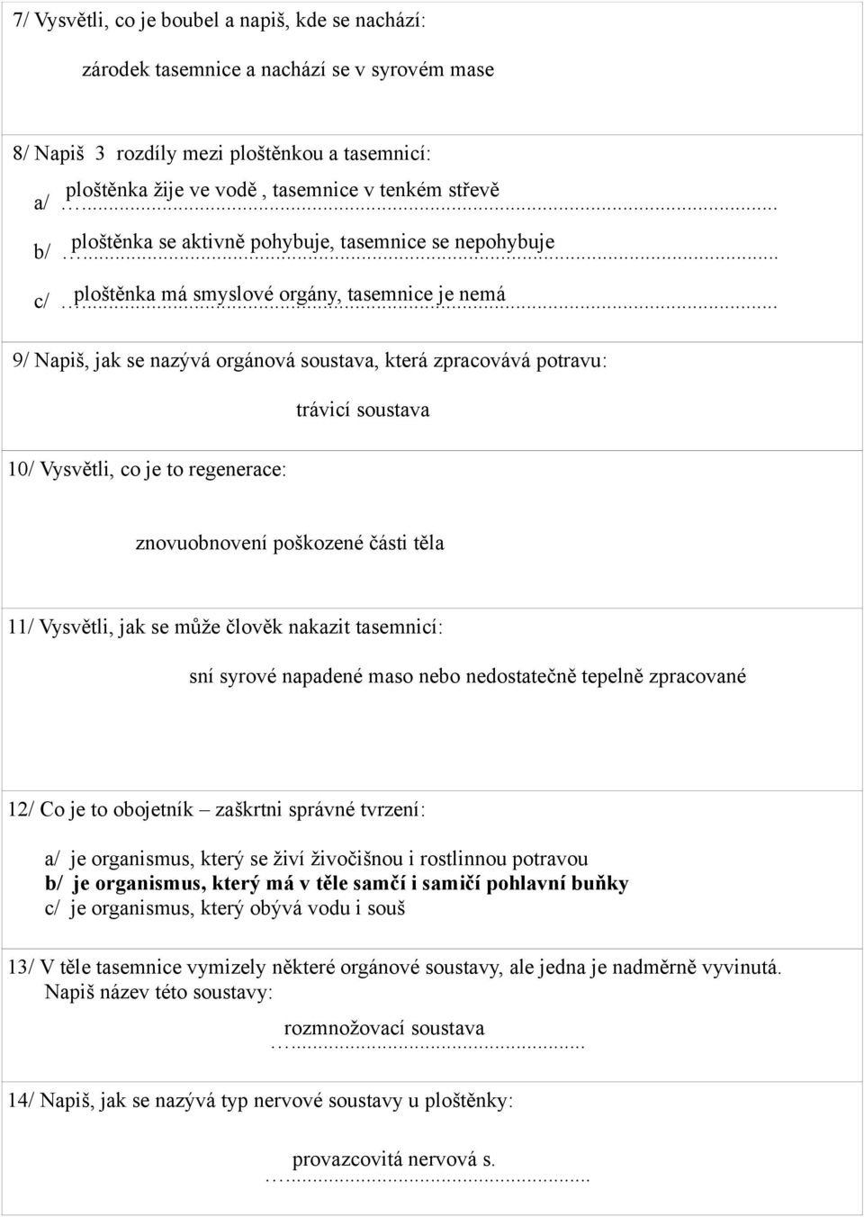 .. ploštěnka má smyslové orgány, tasemnice je nemá 9/ Napiš, jak se nazývá orgánová soustava, která zpracovává potravu: trávicí soustava 10/ Vysvětli, co je to regenerace: znovuobnovení poškozené