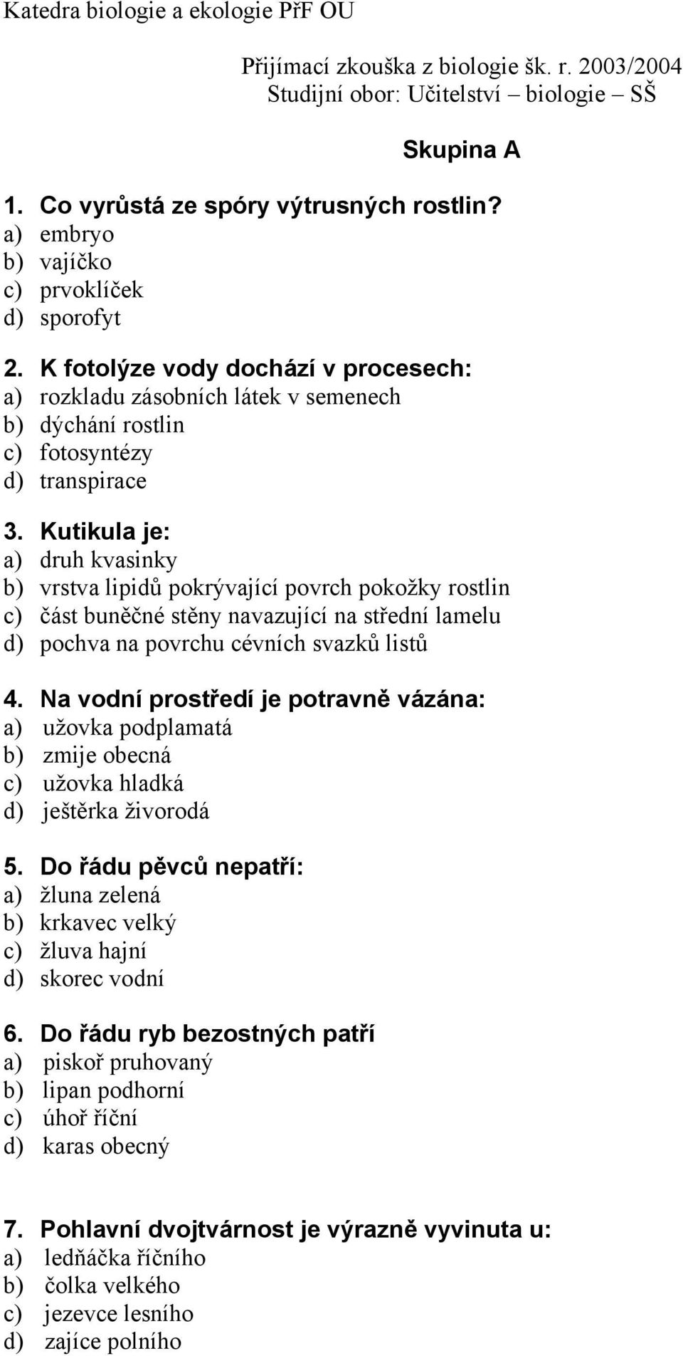 Kutikula je: a) druh kvasinky b) vrstva lipidů pokrývající povrch pokožky rostlin c) část buněčné stěny navazující na střední lamelu d) pochva na povrchu cévních svazků listů 4.