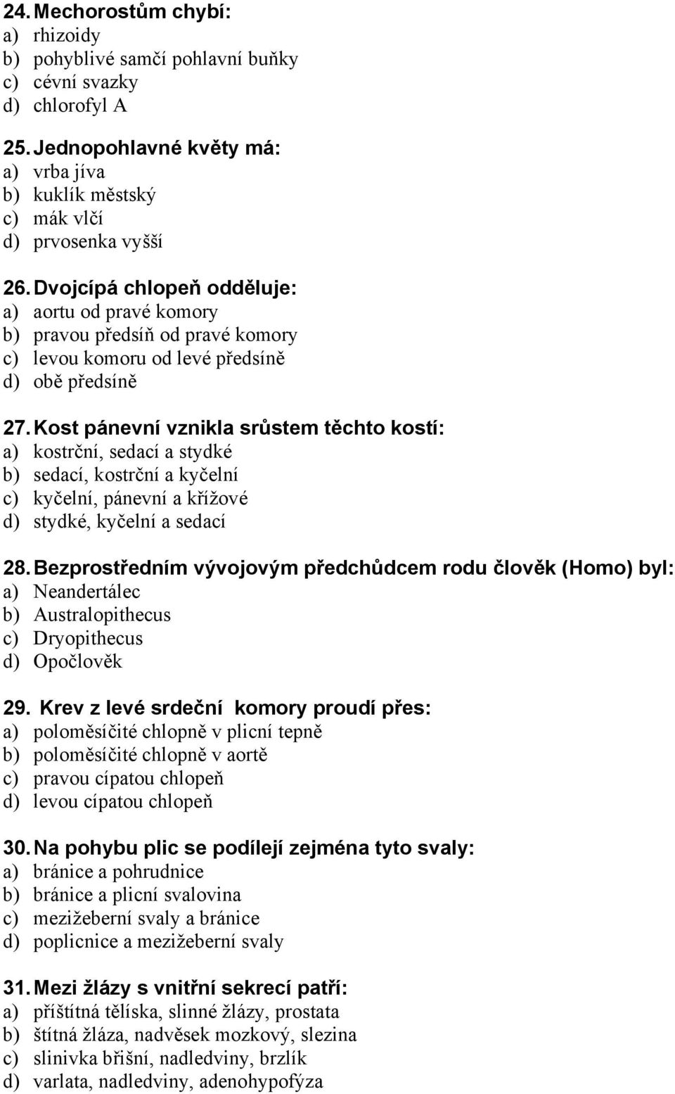 Kost pánevní vznikla srůstem těchto kostí: a) kostrční, sedací a stydké b) sedací, kostrční a kyčelní c) kyčelní, pánevní a křížové d) stydké, kyčelní a sedací 28.