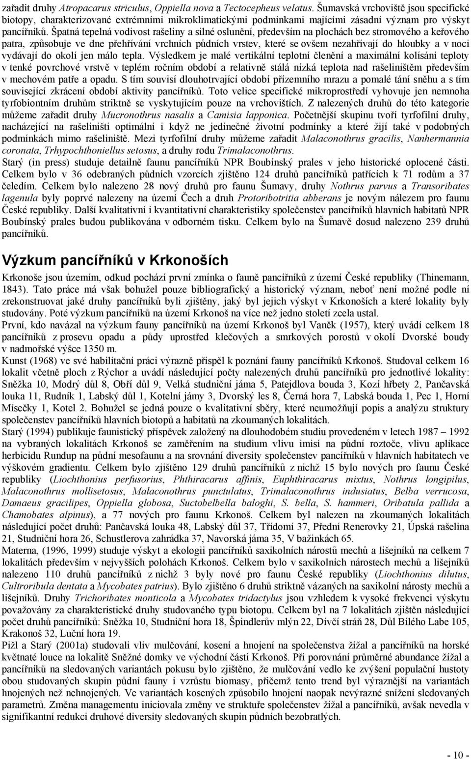 Špatná tepelná vodivost rašeliny a silné oslunění, především na plochách bez stromového a keřového patra, způsobuje ve dne přehřívání vrchních půdních vrstev, které se ovšem nezahřívají do hloubky a