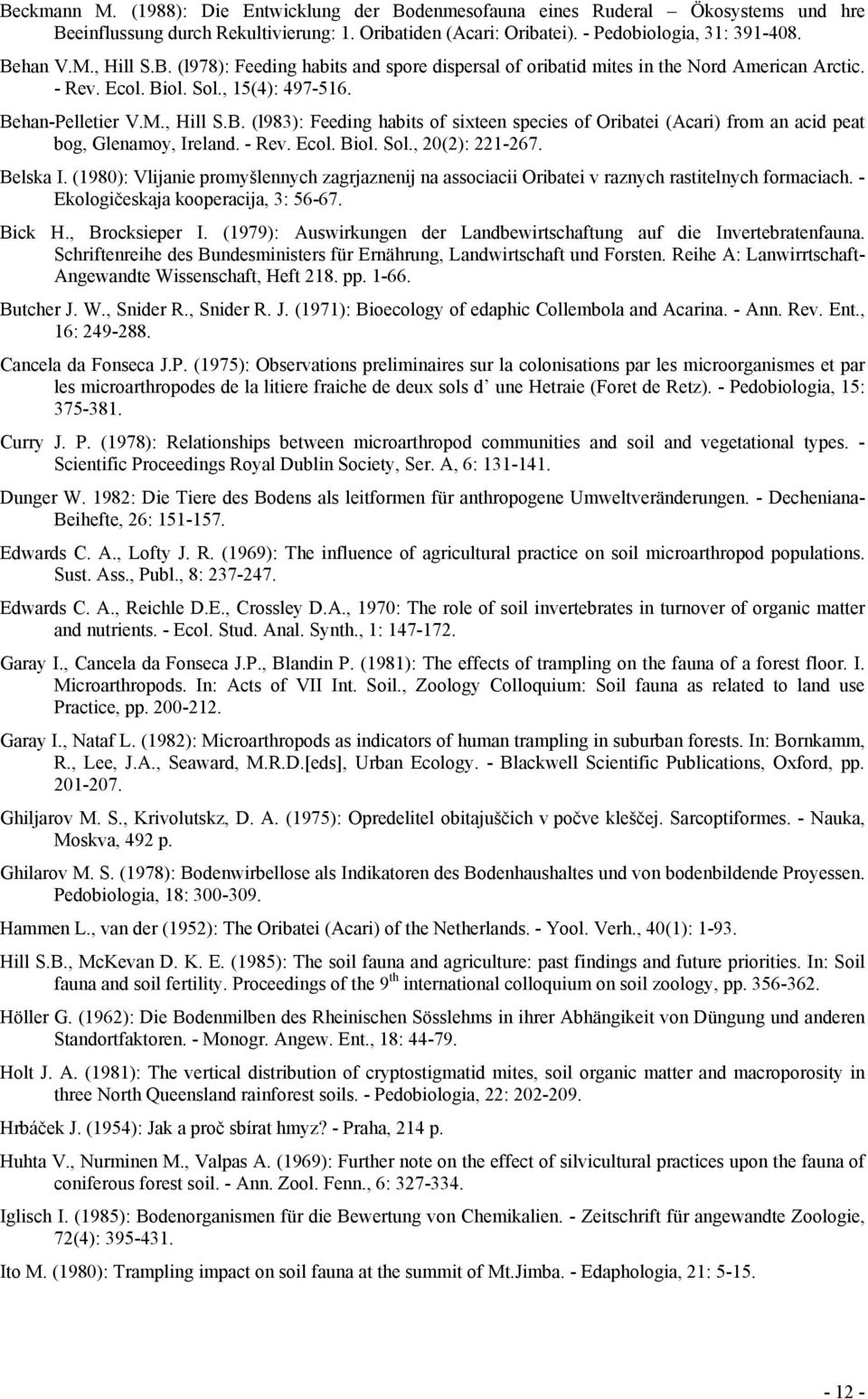 - Rev. Ecol. Biol. Sol., 20(2): 221-267. Belska I. (1980): Vlijanie promyšlennych zagrjaznenij na associacii Oribatei v raznych rastitelnych formaciach. - Ekologičeskaja kooperacija, 3: 56-67. Bick H.