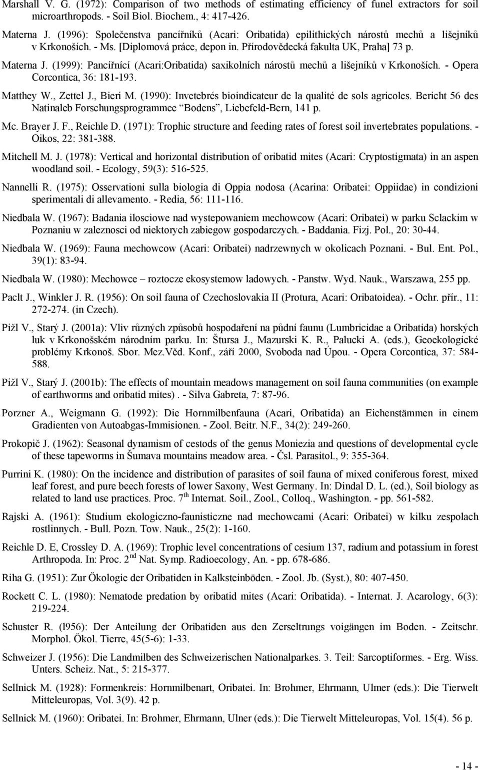 (1999): Pancířnící (Acari:Oribatida) saxikolních nárostů mechů a lišejníků v Krkonoších. - Opera Corcontica, 36: 181-193. Matthey W., Zettel J., Bieri M.