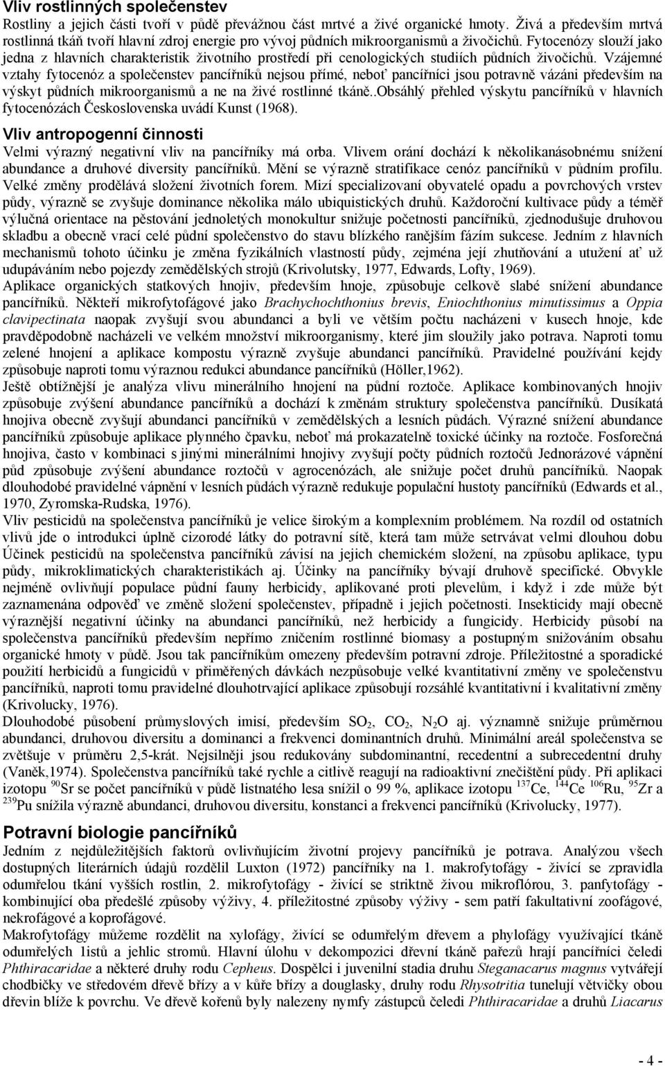 Fytocenózy slouží jako jedna z hlavních charakteristik životního prostředí při cenologických studiích půdních živočichů.
