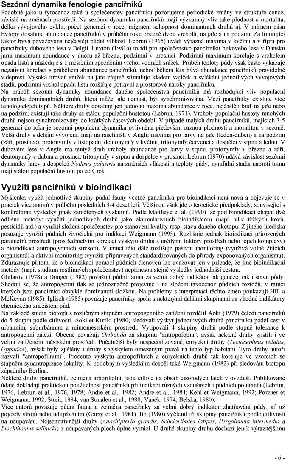 V mírném pásu Evropy dosahuje abundance pancířníků v průběhu roku obecně dvou vrcholů, na jaře a na podzim. Za limitující faktor bývá považována nejčastěji půdní vlhkost.