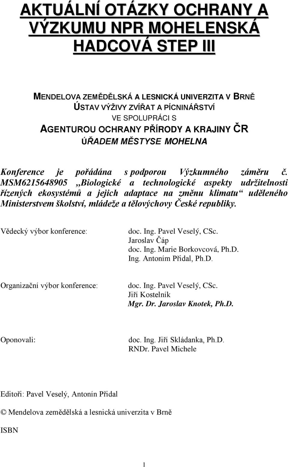 MSM6215648905 Biologické a technologické aspekty udržitelnosti řízených ekosystémů a jejich adaptace na změnu klimatu uděleného Ministerstvem školství, mládeže a tělovýchovy České republiky.