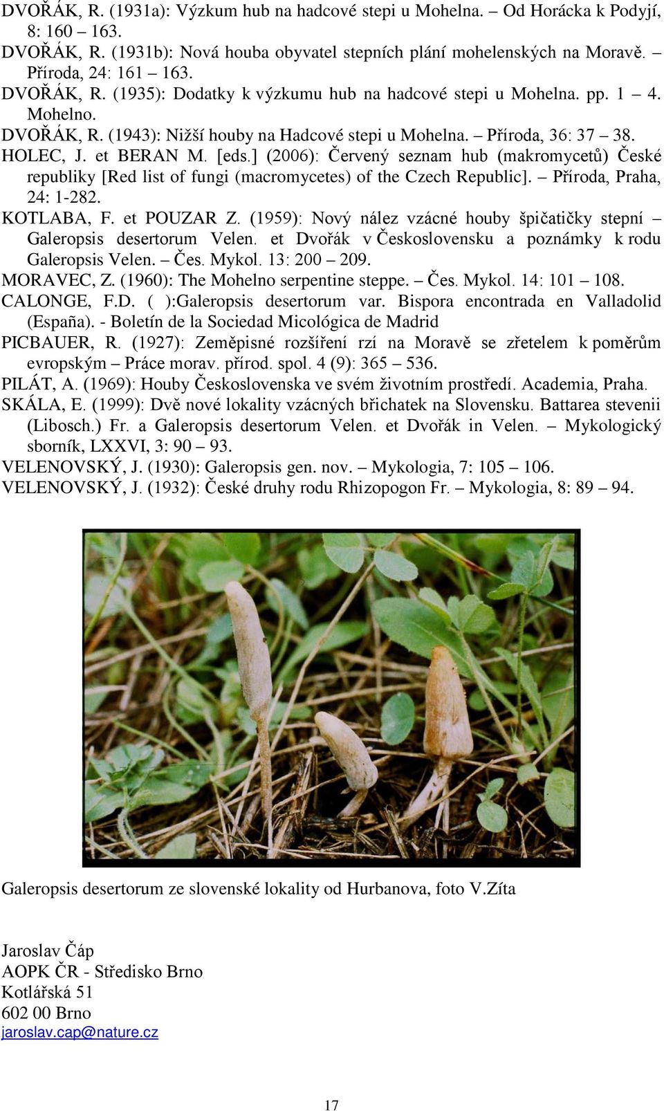 ] (2006): Červený seznam hub (makromycetů) České republiky [Red list of fungi (macromycetes) of the Czech Republic]. Příroda, Praha, 24: 1-282. KOTLABA, F. et POUZAR Z.