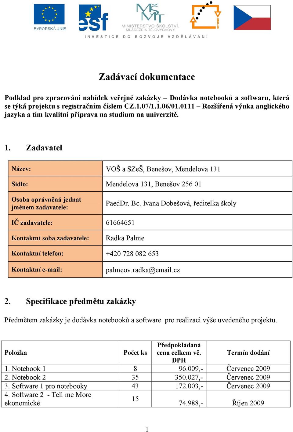 Zadavatel Název: VOŠ a SZeŠ, Benešov, Mendelova 131 Sídlo: Mendelova 131, Benešov 256 01 Osoba oprávněná jednat jménem zadavatele: PaedDr. Bc.