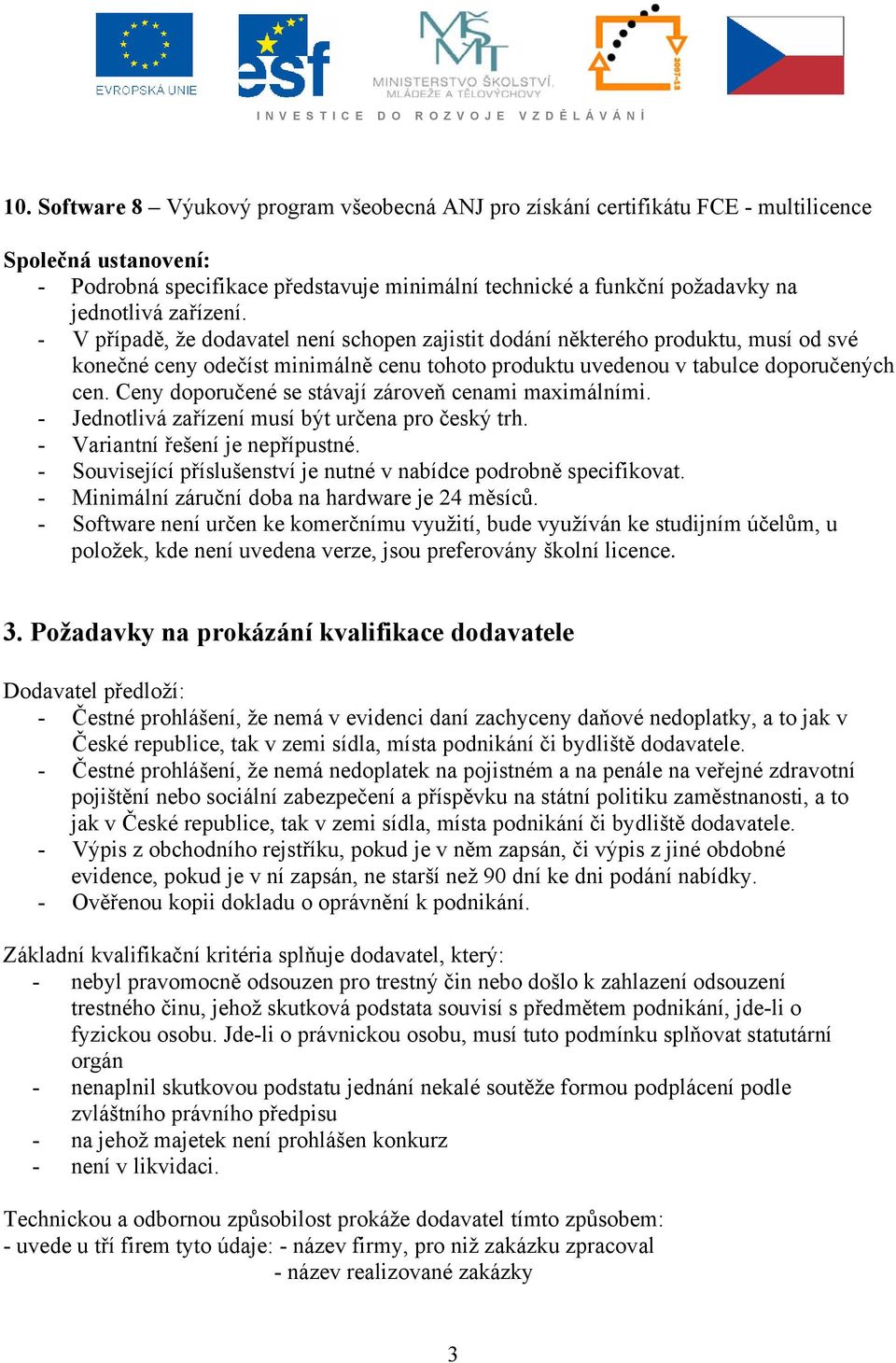 Ceny doporučené se stávají zároveň cenami maximálními. - Jednotlivá zařízení musí být určena pro český trh. - Variantní řešení je nepřípustné.