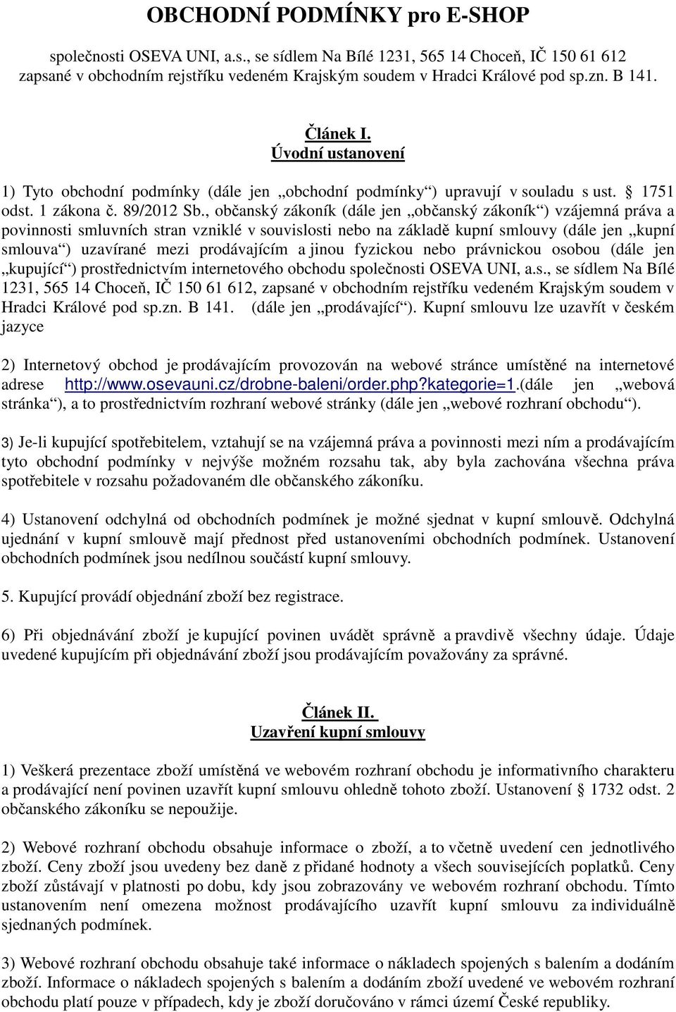 , občanský zákoník (dále jen občanský zákoník ) vzájemná práva a povinnosti smluvních stran vzniklé v souvislosti nebo na základě kupní smlouvy (dále jen kupní smlouva ) uzavírané mezi prodávajícím a