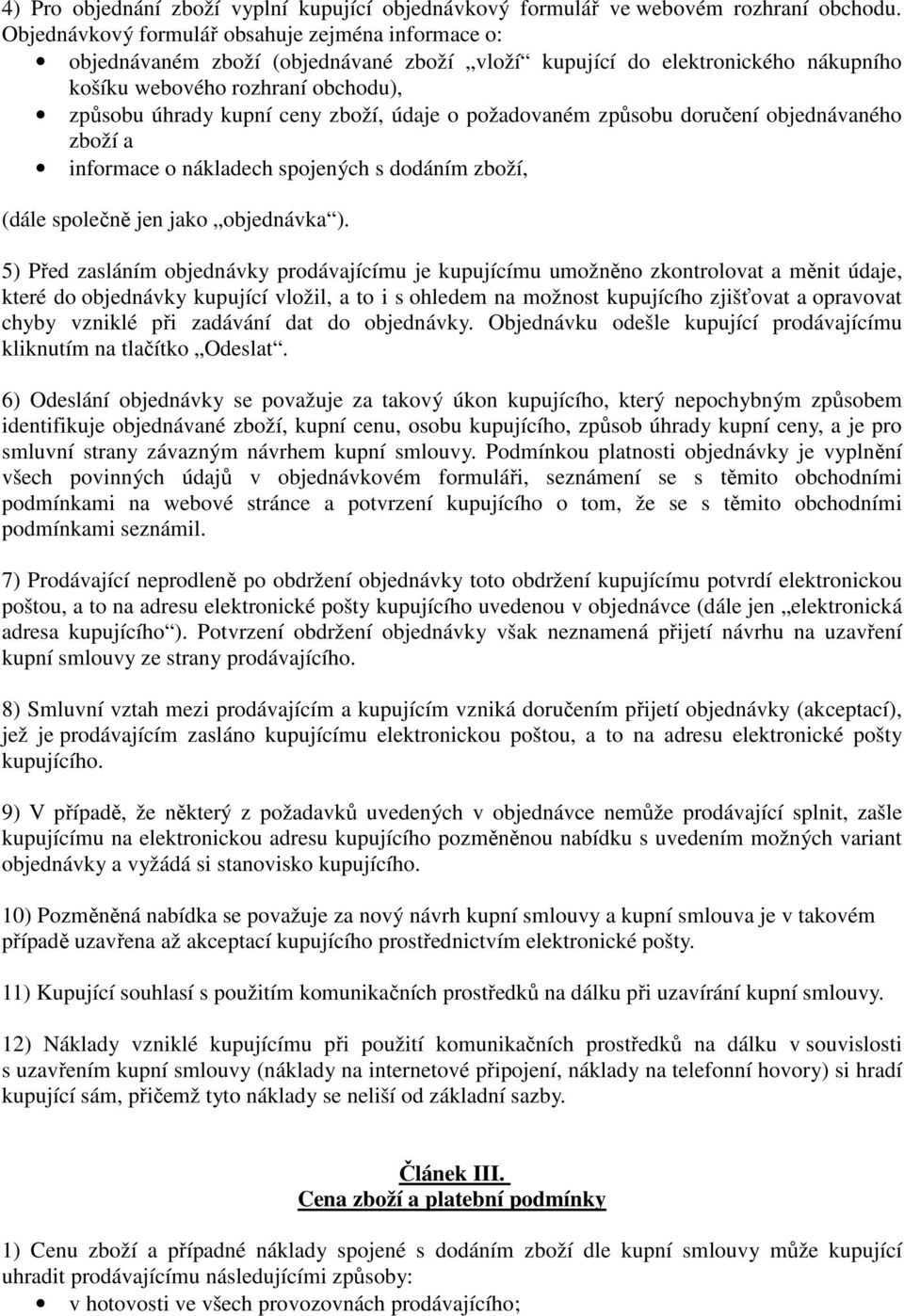 zboží, údaje o požadovaném způsobu doručení objednávaného zboží a informace o nákladech spojených s dodáním zboží, (dále společně jen jako objednávka ).