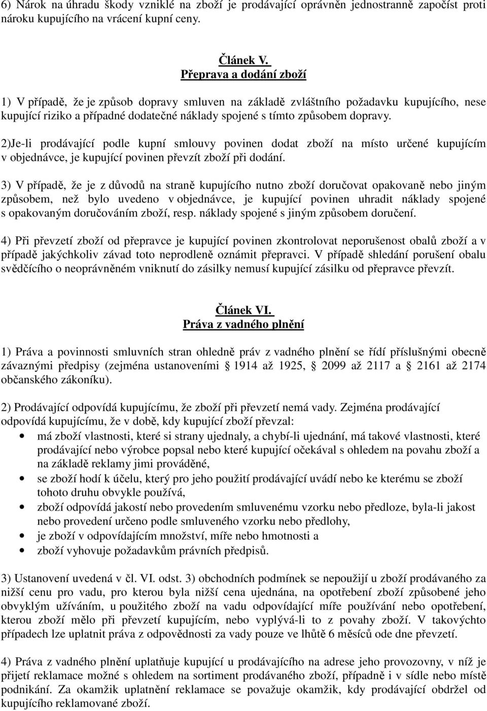 2)Je-li prodávající podle kupní smlouvy povinen dodat zboží na místo určené kupujícím v objednávce, je kupující povinen převzít zboží při dodání.