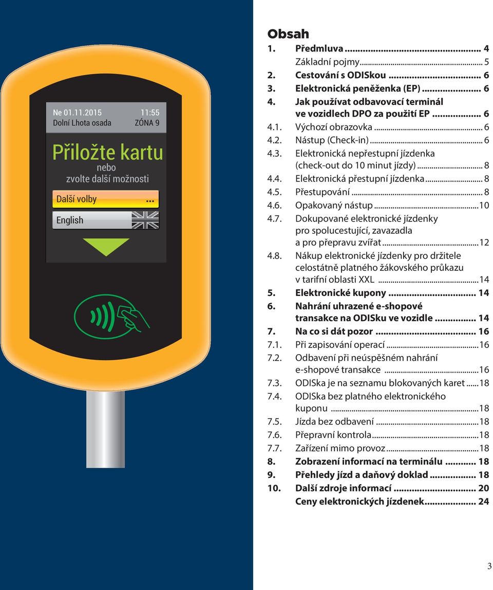 1. Předmluva... 4 Cestování s ODISkou... 6 Elektronická peněženka (EP)... 6  Jak používat odbavovací terminál ve vozidlech DPO za použití EP... - PDF  Stažení zdarma