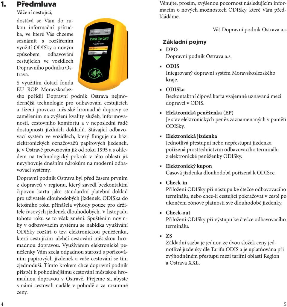 1. Předmluva... 4 Cestování s ODISkou... 6 Elektronická peněženka (EP)... 6  Jak používat odbavovací terminál ve vozidlech DPO za použití EP... - PDF  Stažení zdarma