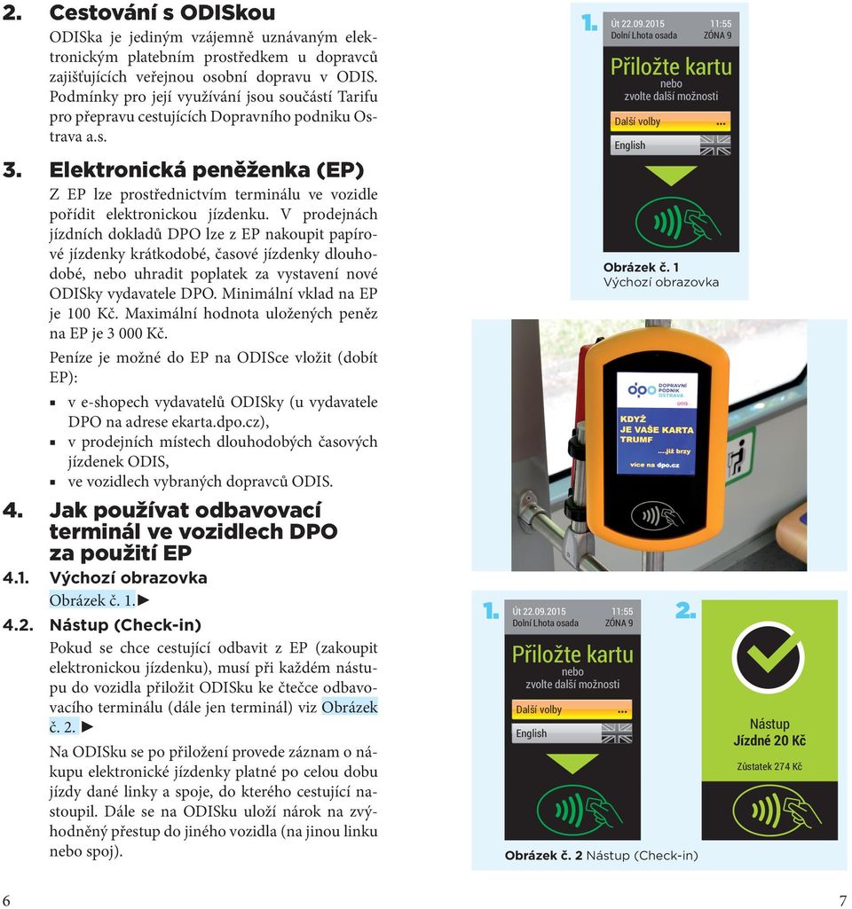 Elektronická peněženka (EP) Z EP lze prostřednictvím terminálu ve vozidle pořídit elektronickou jízdenku.