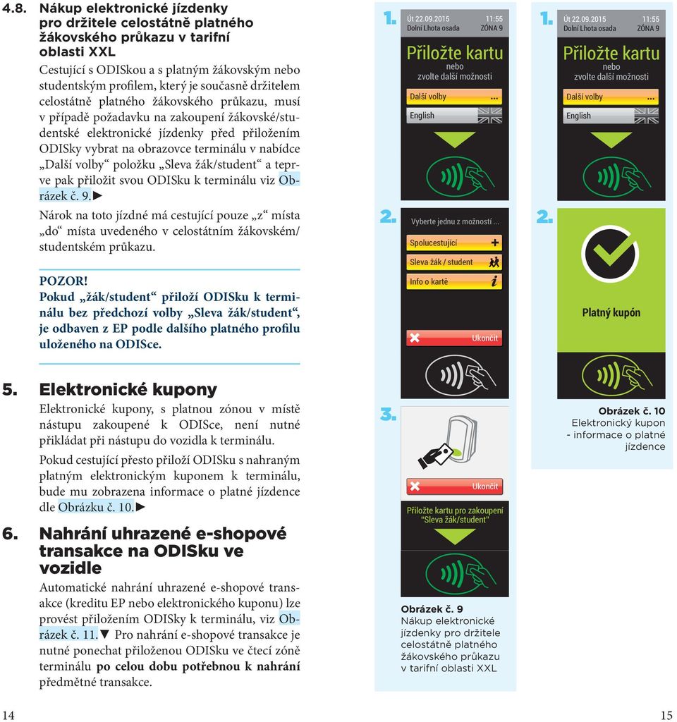 1. Předmluva... 4 Cestování s ODISkou... 6 Elektronická peněženka (EP)... 6  Jak používat odbavovací terminál ve vozidlech DPO za použití EP... - PDF  Stažení zdarma