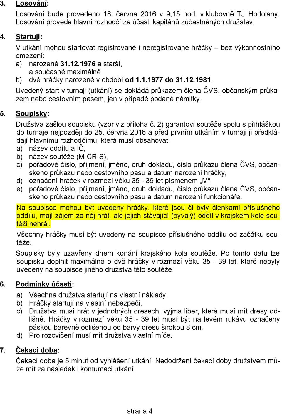 12.1981. Uvedený start v turnaji (utkání) se dokládá průkazem člena ČVS, občanským průkazem nebo cestovním pasem, jen v případě podané námitky. 5.
