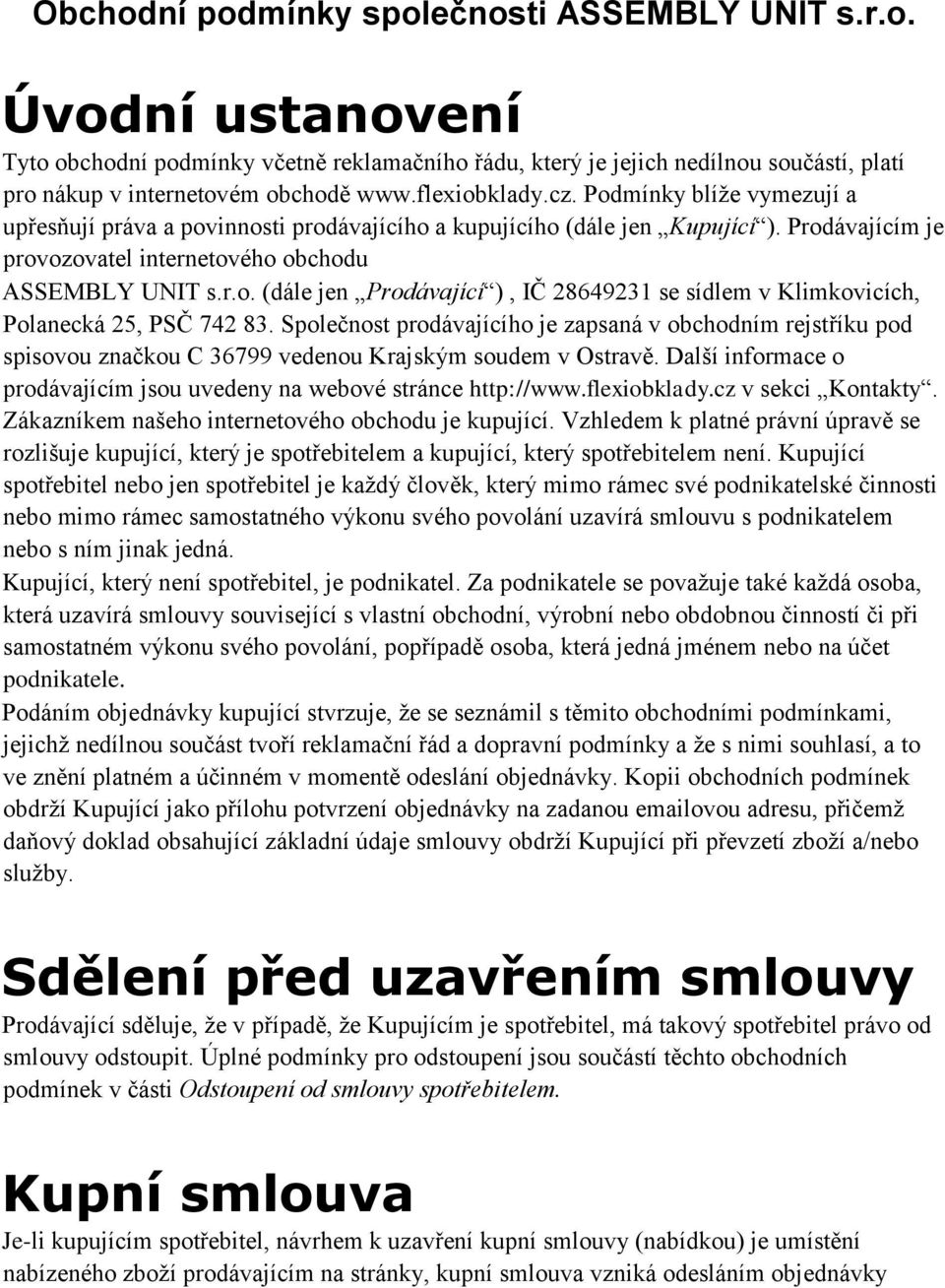 Společnost prodávajícího je zapsaná v obchodním rejstříku pod spisovou značkou C 36799 vedenou Krajským soudem v Ostravě. Další informace o prodávajícím jsou uvedeny na webové stránce http://www.