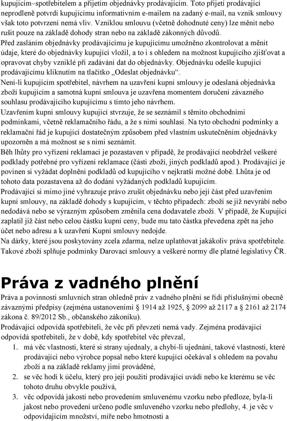 Vzniklou smlouvu (včetně dohodnuté ceny) lze měnit nebo rušit pouze na základě dohody stran nebo na základě zákonných důvodů.