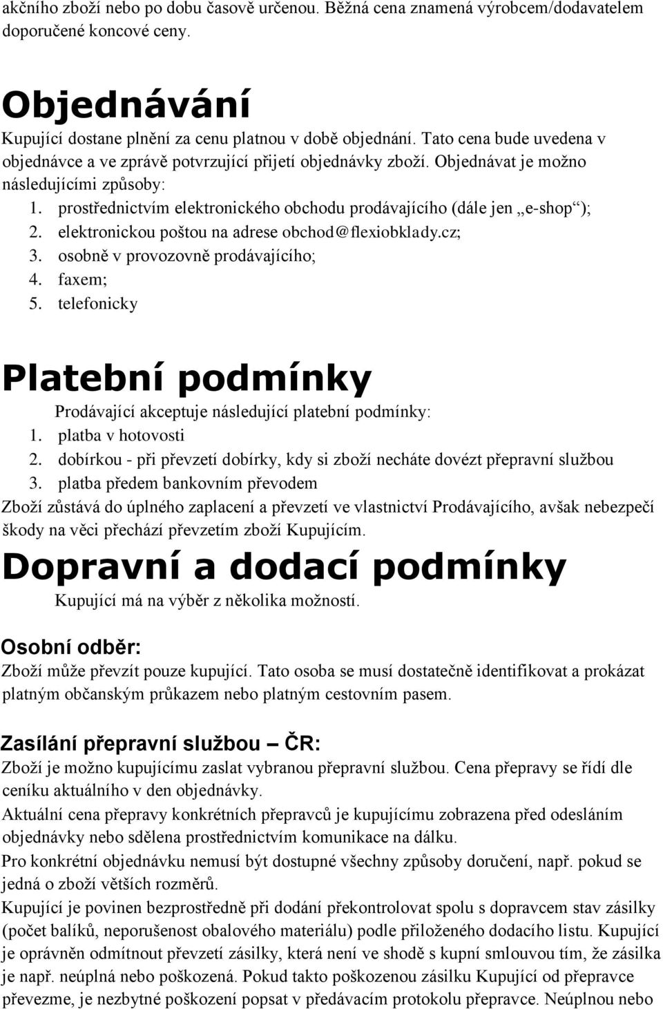 prostřednictvím elektronického obchodu prodávajícího (dále jen e-shop ); 2. elektronickou poštou na adrese obchod@flexiobklady.cz; 3. osobně v provozovně prodávajícího; 4. faxem; 5.