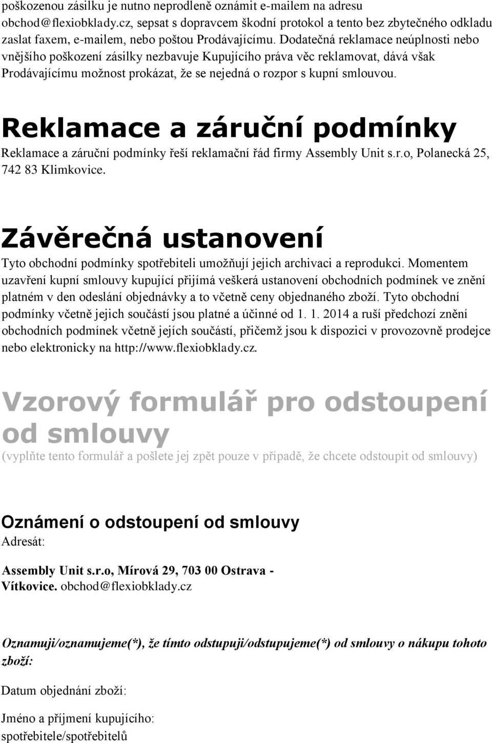 Dodatečná reklamace neúplnosti nebo vnějšího poškození zásilky nezbavuje Kupujícího práva věc reklamovat, dává však Prodávajícímu možnost prokázat, že se nejedná o rozpor s kupní smlouvou.