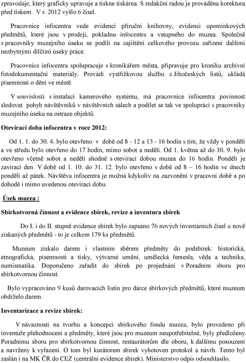 Společně s pracovníky muzejního úseku se podílí na zajištění celkového provozu zařízení dalšími nezbytnými dílčími úseky práce.