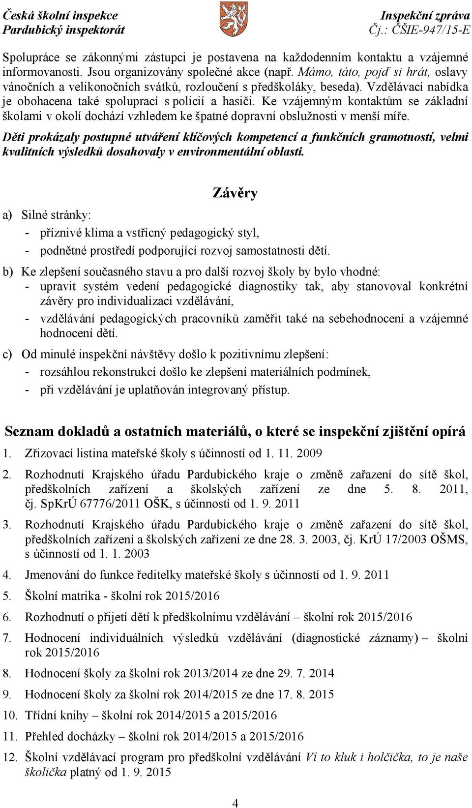 Ke vzájemným kontaktům se základní školami v okolí dochází vzhledem ke špatné dopravní obslužnosti v menší míře.