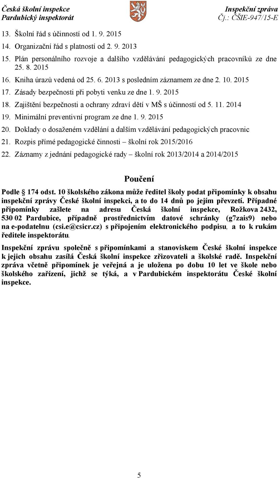Zajištění bezpečnosti a ochrany zdraví dětí v MŠ s účinností od 5. 11. 2014 19. Minimální preventivní program ze dne 1. 9. 2015 20.