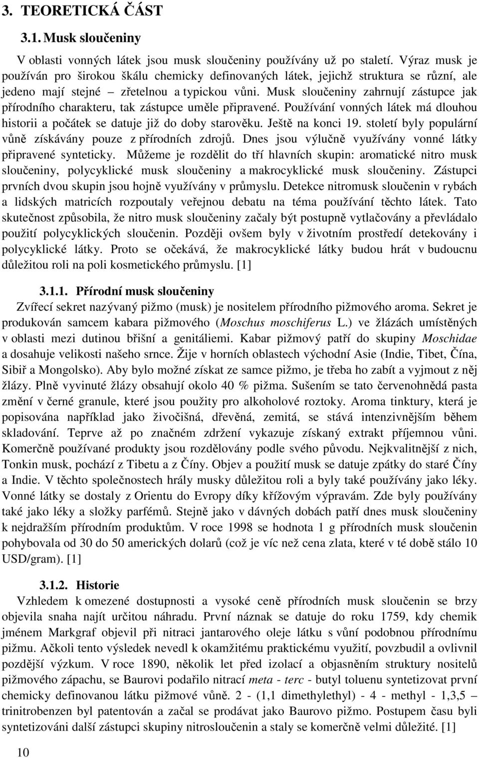 Musk sloučeniny zahrnují zástupce jak přírodního charakteru, tak zástupce uměle připravené. Používání vonných látek má dlouhou historii a počátek se datuje již do doby starověku. Ještě na konci 19.