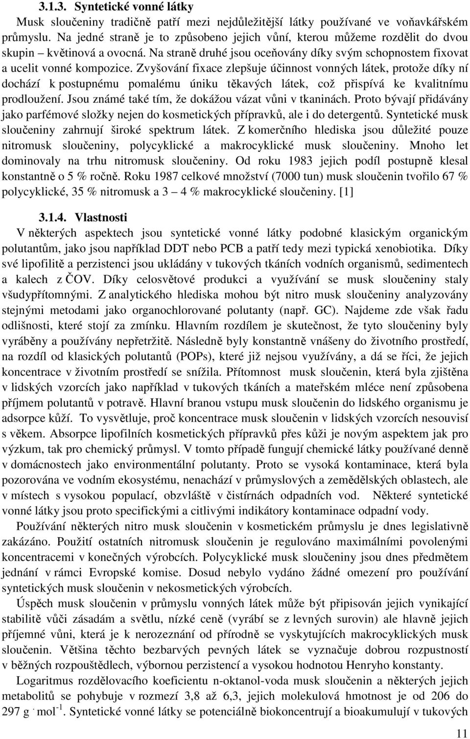 Zvyšování fixace zlepšuje účinnost vonných látek, protože díky ní dochází k postupnému pomalému úniku těkavých látek, což přispívá ke kvalitnímu prodloužení.