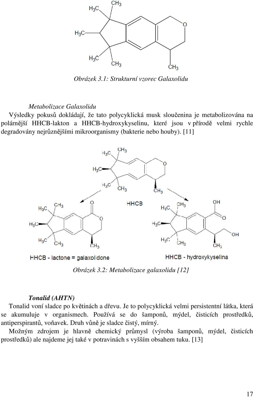 HHCB-hydroxykyselinu, které jsou v přírodě velmi rychle degradovány nejrůznějšími mikroorganismy (bakterie nebo houby).