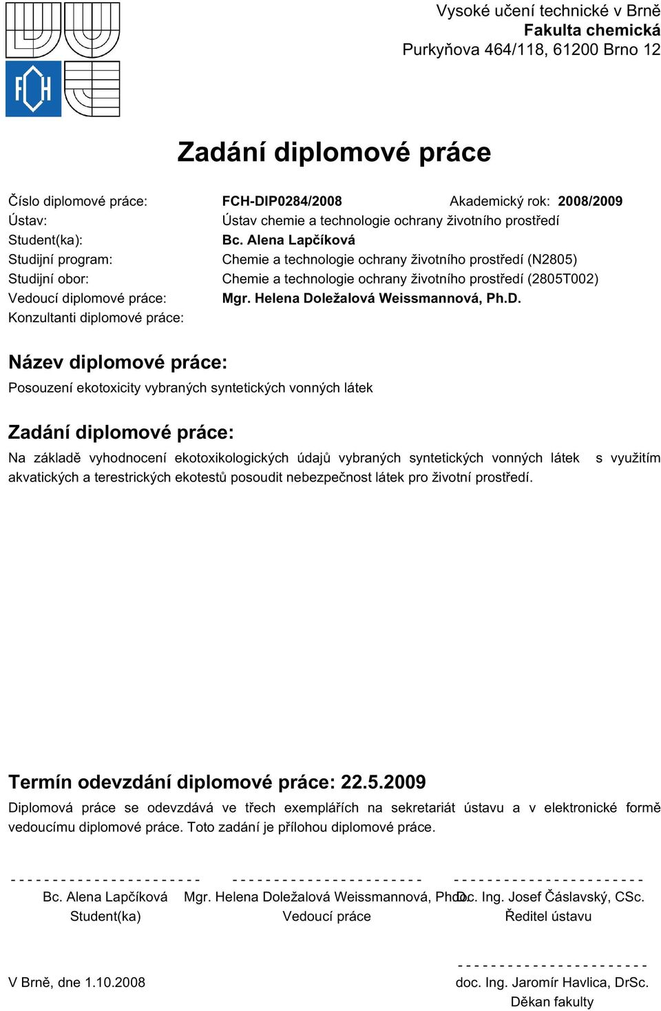 Alena Lapčíková Studijní program: Chemie a technologie ochrany životního prostředí (N2805) Studijní obor: Chemie a technologie ochrany životního prostředí (2805T002) Vedoucí diplomové práce: Mgr.