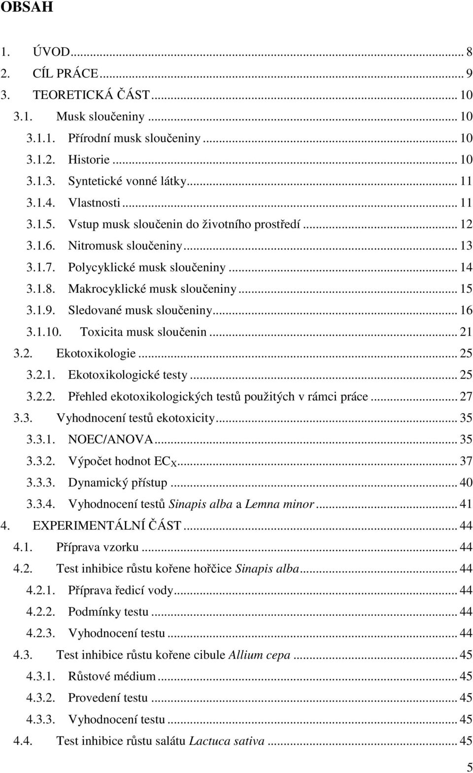 Sledované musk sloučeniny... 16 3.1.10. Toxicita musk sloučenin... 21 3.2. Ekotoxikologie... 25 3.2.1. Ekotoxikologické testy... 25 3.2.2. Přehled ekotoxikologických testů použitých v rámci práce.