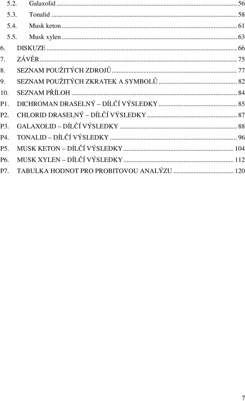 DICHROMAN DRASELNÝ DÍLČÍ VÝSLEDKY... 85 P2. CHLORID DRASELNÝ DÍLČÍ VÝSLEDKY... 87 P3. GALAXOLID DÍLČÍ VÝSLEDKY... 88 P4.