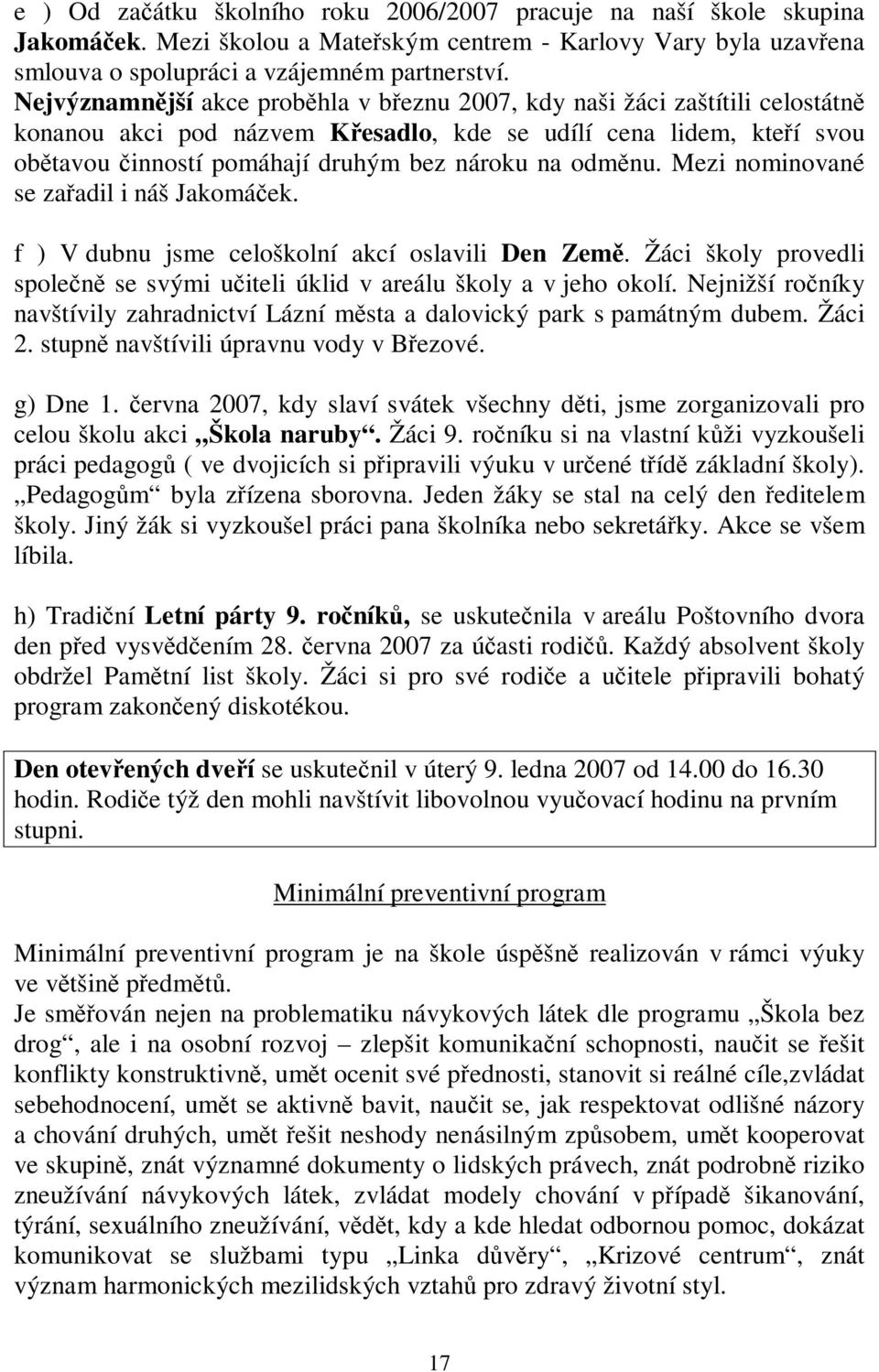 Mezi nominované se zaadil i náš Jakomáek. f ) V dubnu jsme celoškolní akcí oslavili Den Zem. Žáci školy provedli spolen se svými uiteli úklid v areálu školy a v jeho okolí.