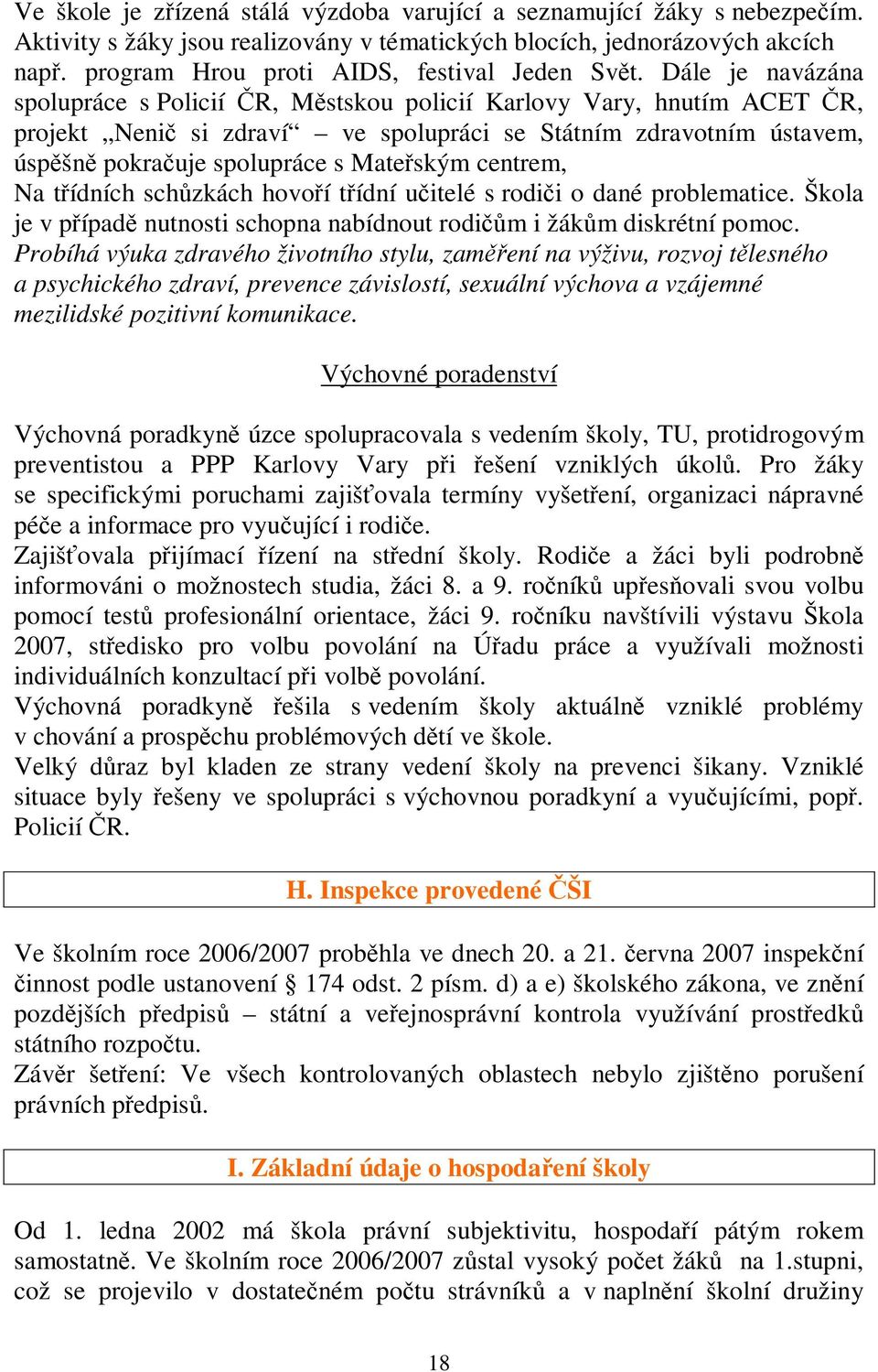 Na tídních schzkách hovoí tídní uitelé s rodii o dané problematice. Škola je v pípad nutnosti schopna nabídnout rodim i žákm diskrétní pomoc.