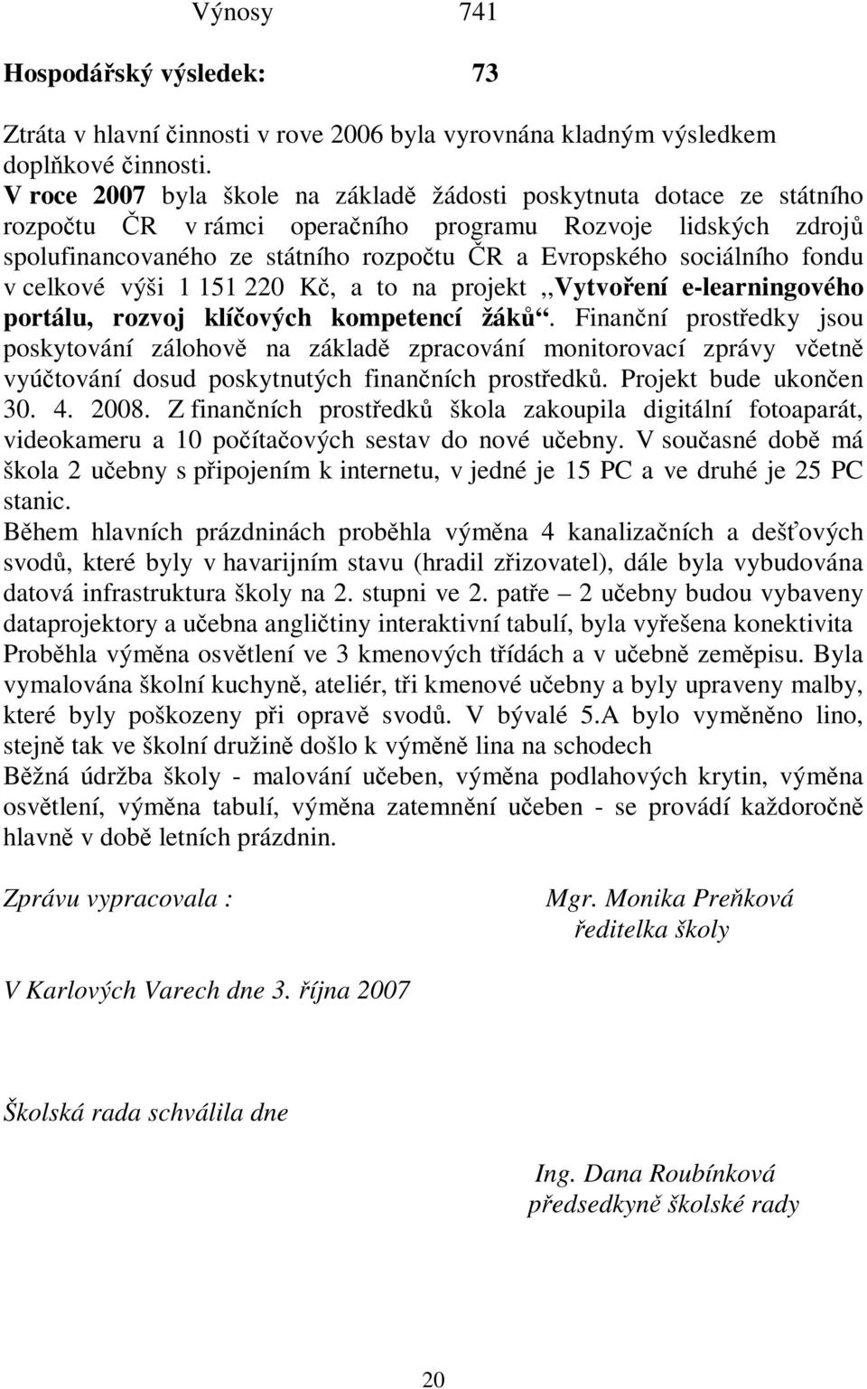 fondu v celkové výši 1 151 220 K, a to na projekt,,vytvoení e-learningového portálu, rozvoj klíových kompetencí žák.