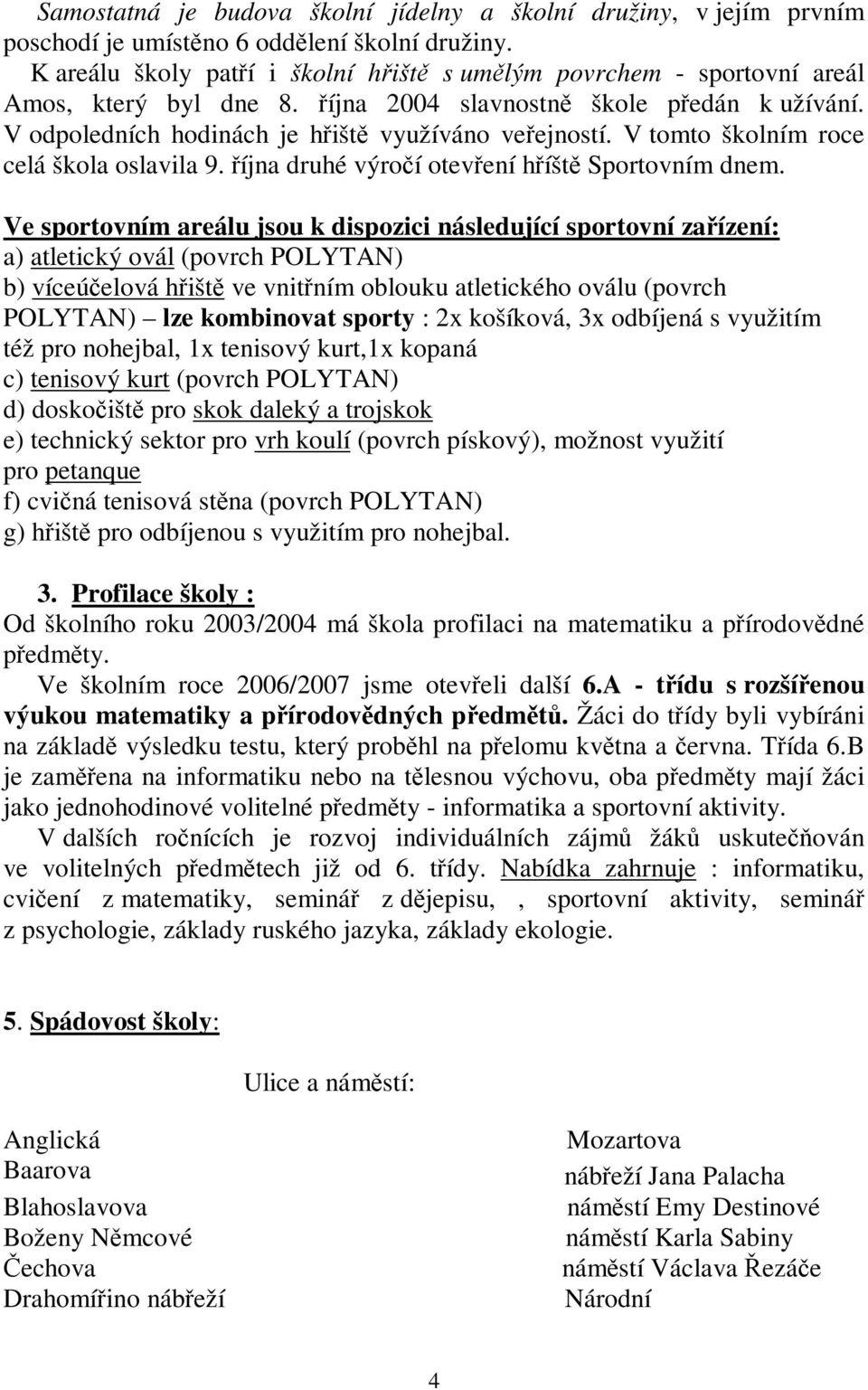 V tomto školním roce celá škola oslavila 9. íjna druhé výroí otevení híšt Sportovním dnem.