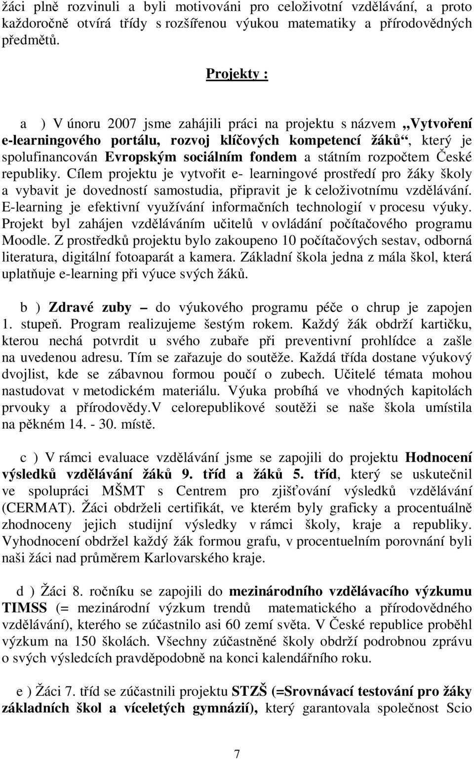 rozpotem eské republiky. Cílem projektu je vytvoit e- learningové prostedí pro žáky školy a vybavit je dovedností samostudia, pipravit je k celoživotnímu vzdlávání.