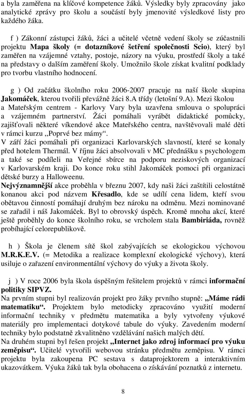 prostedí školy a také na pedstavy o dalším zamení školy. Umožnilo škole získat kvalitní podklady pro tvorbu vlastního hodnocení.