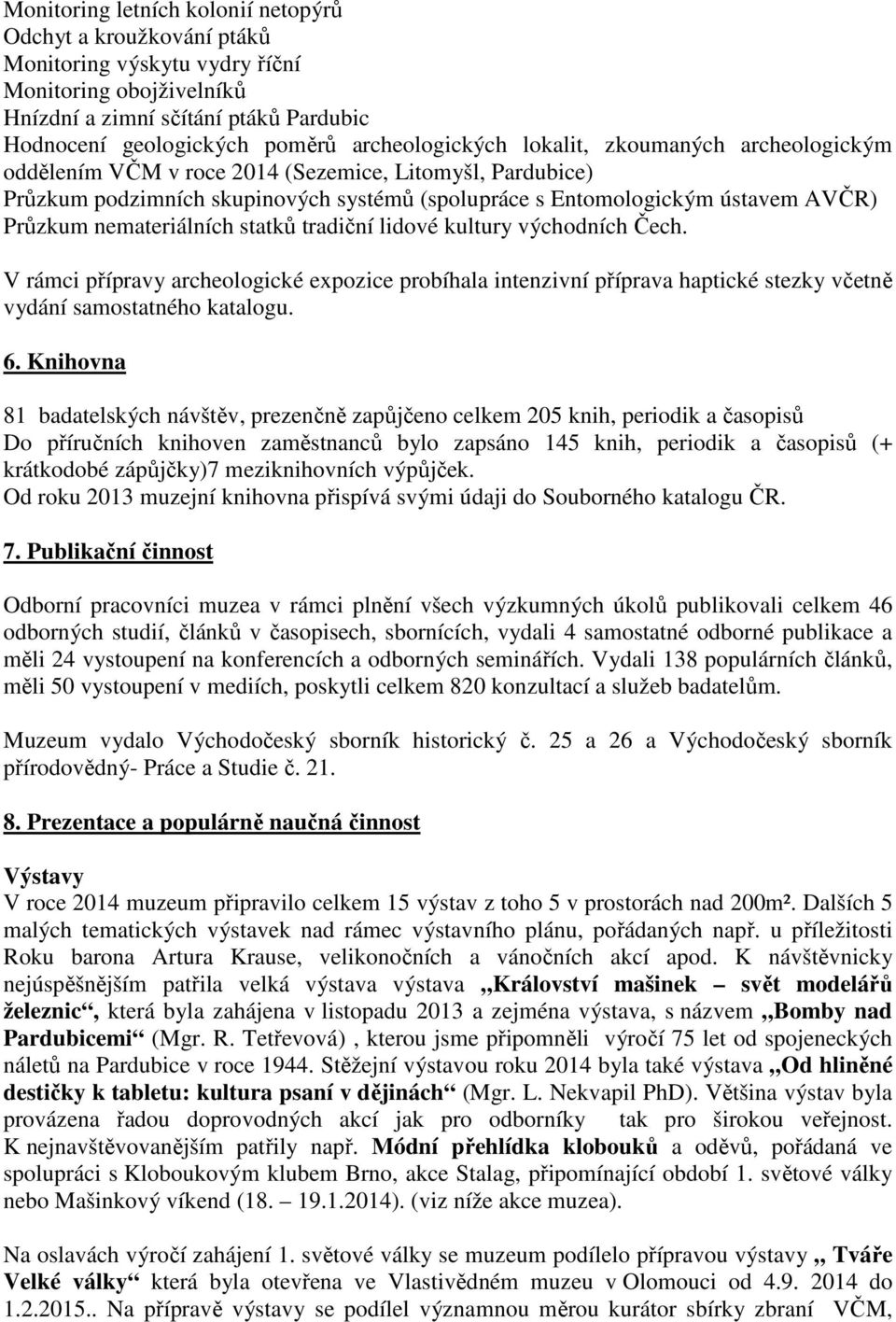 nemateriálních statků tradiční lidové kultury východních Čech. V rámci přípravy archeologické expozice probíhala intenzivní příprava haptické stezky včetně vydání samostatného katalogu. 6.