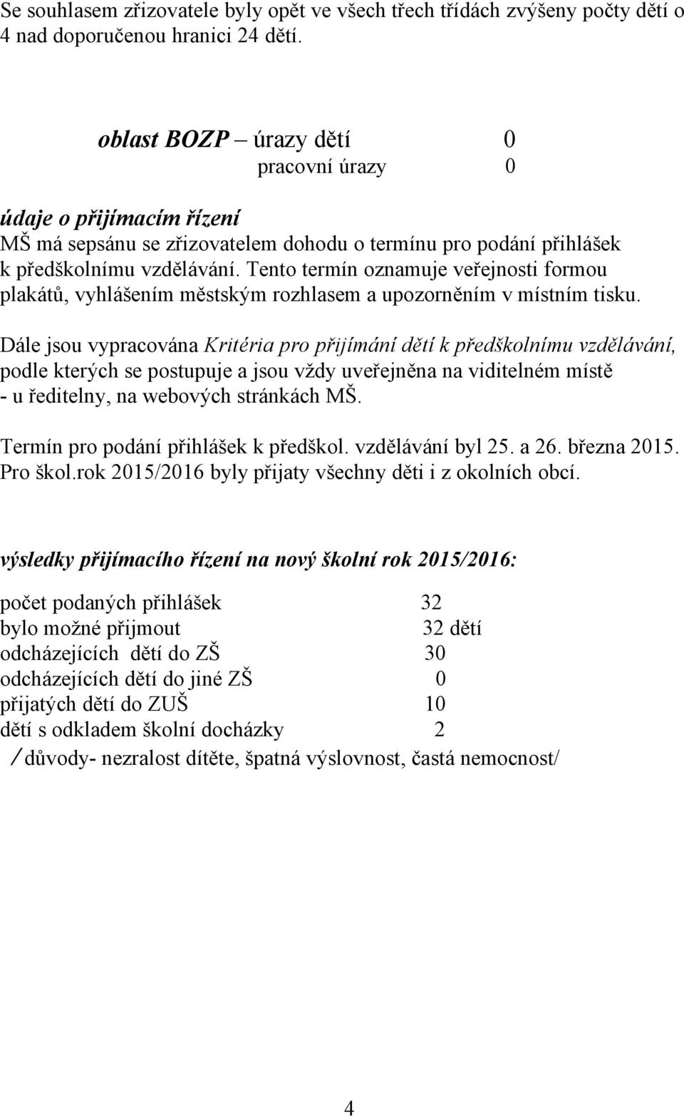 Tento termín oznamuje veřejnosti formou plakátů, vyhlášením městským rozhlasem a upozorněním v místním tisku.