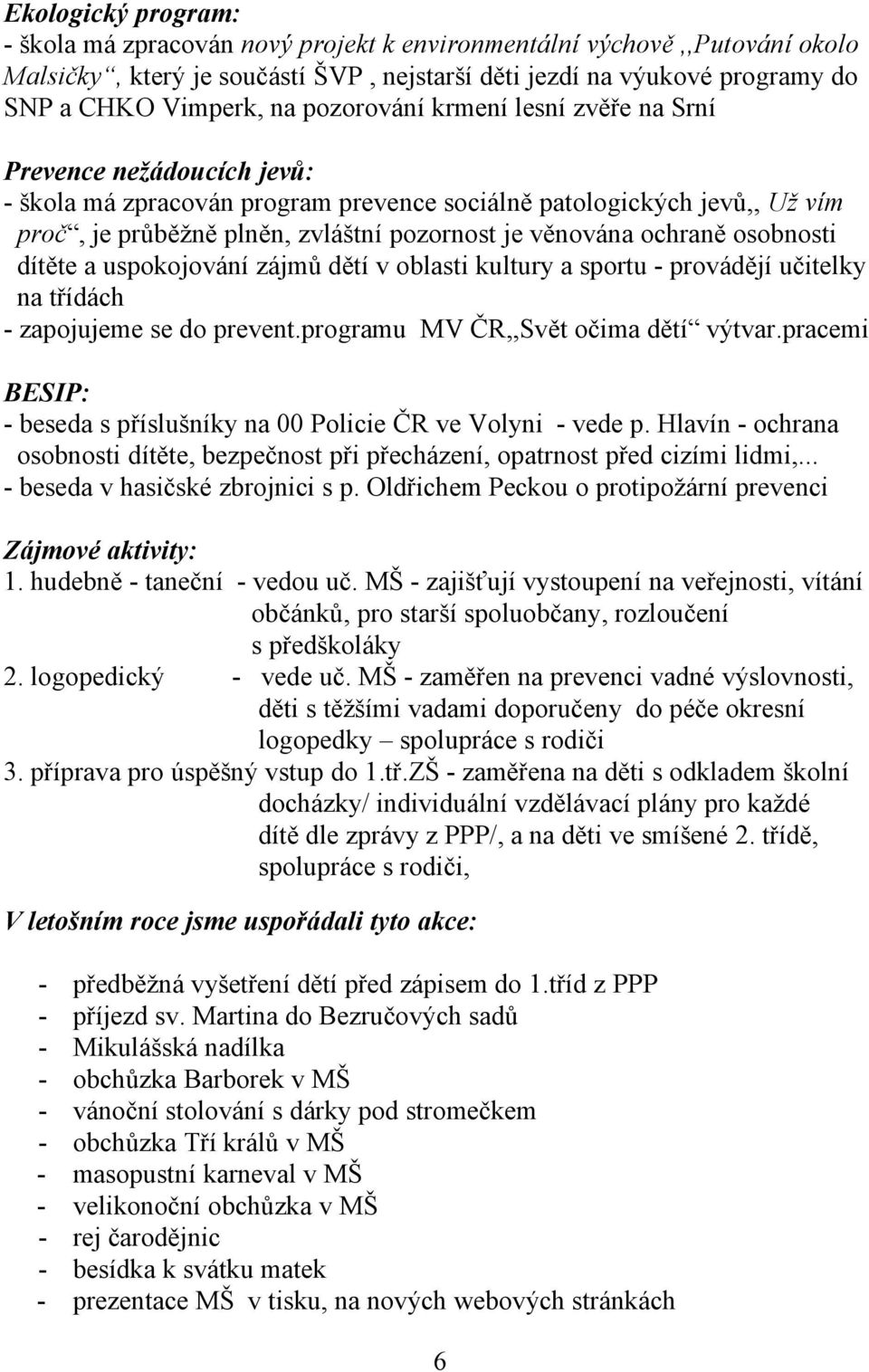 ochraně osobnosti dítěte a uspokojování zájmů dětí v oblasti kultury a sportu - provádějí učitelky na třídách - zapojujeme se do prevent.programu MV ČR,,Svět očima dětí výtvar.