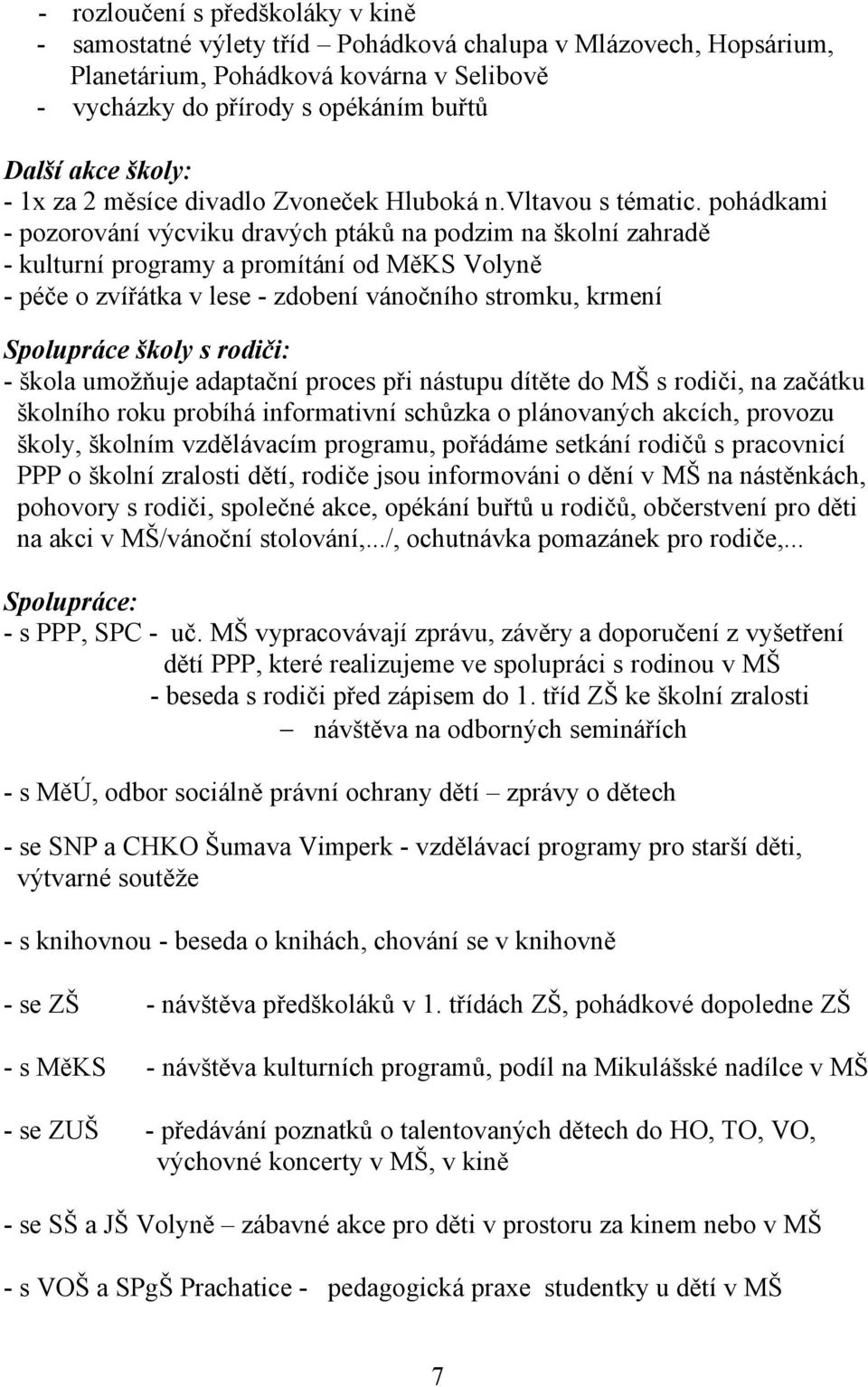 pohádkami - pozorování výcviku dravých ptáků na podzim na školní zahradě - kulturní programy a promítání od MěKS Volyně - péče o zvířátka v lese - zdobení vánočního stromku, krmení Spolupráce školy s